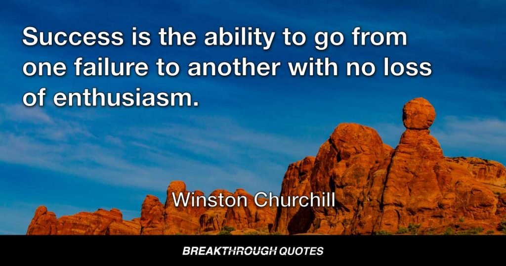 Success is the ability to go from one failure to another with no loss of enthusiasm. — Winston Churchill