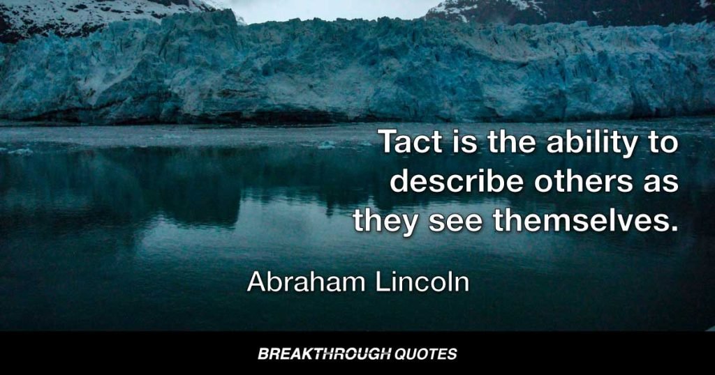 Tact is the ability to describe others as they see themselves. — Abraham Lincoln
