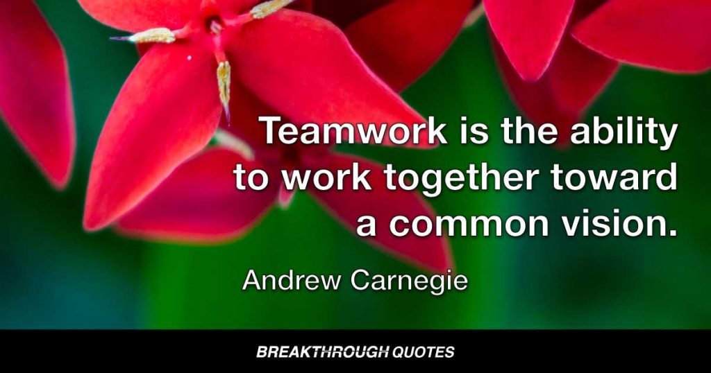 Teamwork is the ability to work together toward a common vision. The ability to direct individual accomplishments toward organizational objectives. It is the fuel that allows common people to attain uncommon results. — Andrew Carnegie