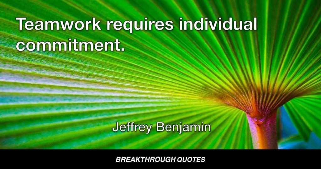 Teamwork requires individual commitment. — Jeffrey Benjamin
