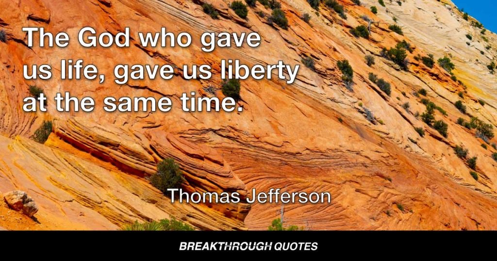 The God who gave us life, gave us liberty at the same time. — Thomas Jefferson