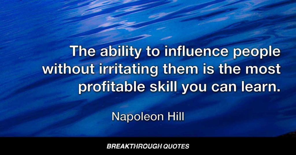 The ability to influence people without irritating them is the most profitable skill you can learn. — Napoleon Hill