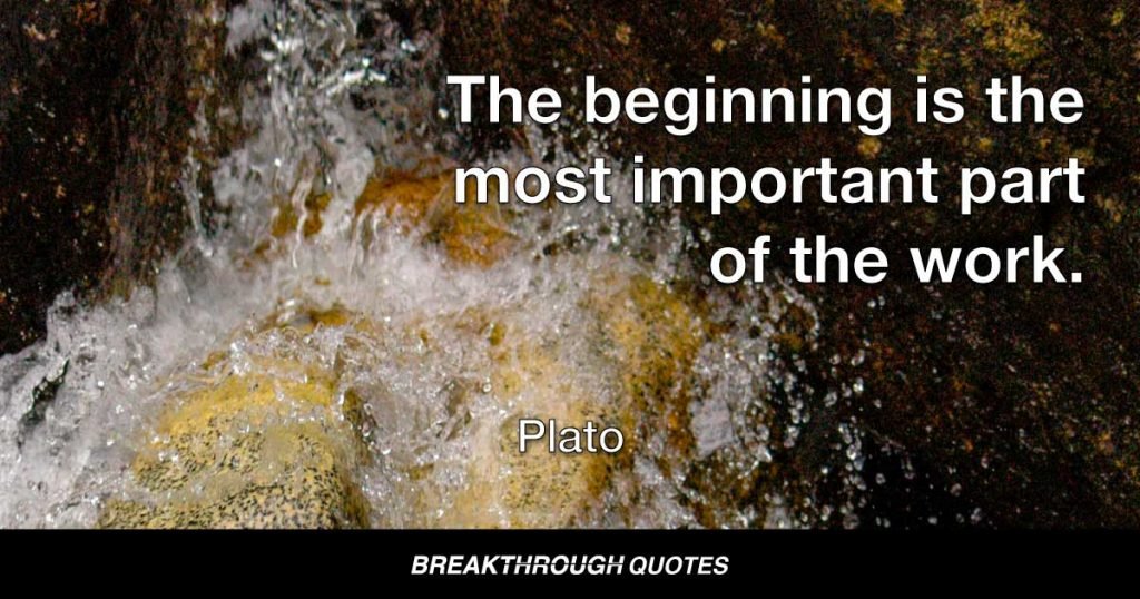 The beginning is the most important part of the work. — Plato