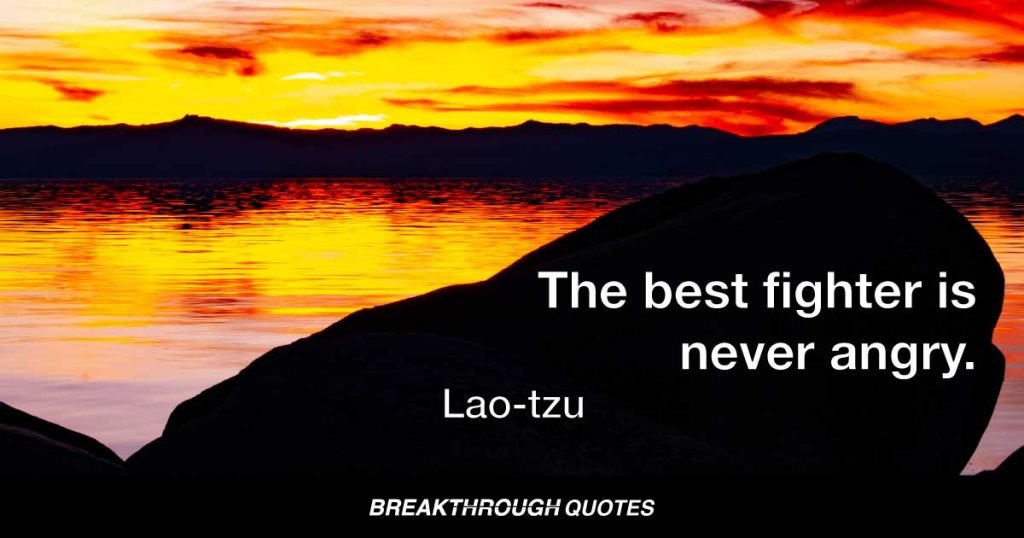 The best fighter is never angry. — Lao-tzu