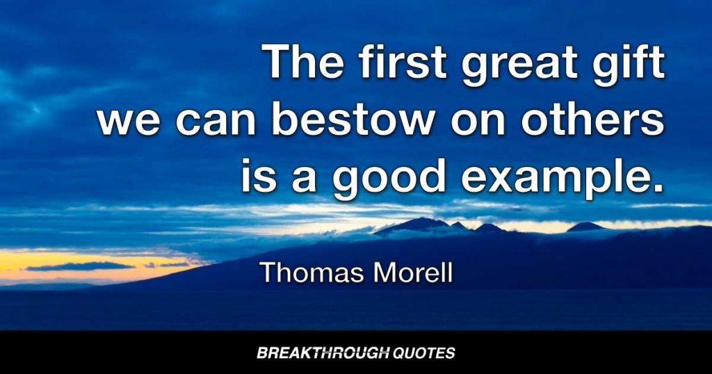 The first great gift we can bestow on others is a good example. — Thomas Morell