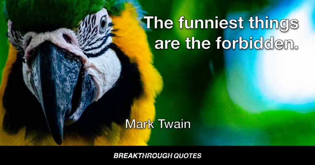The funniest things are the forbidden. — Mark Twain
