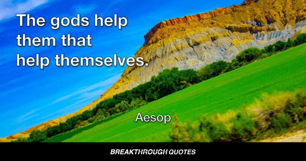 The gods help them that help themselves. — Aesop