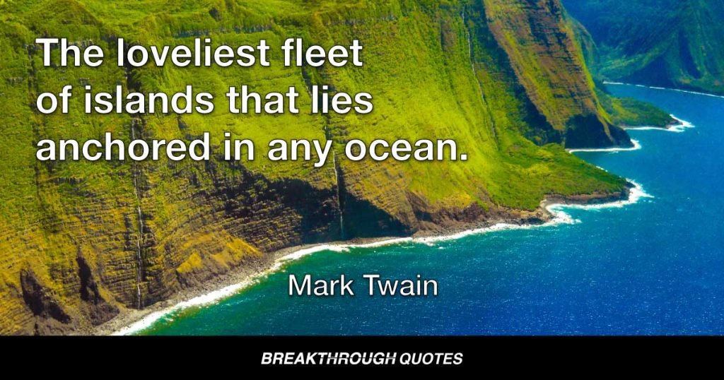 The loveliest fleet of islands that lies anchored in any ocean. — Mark Twain