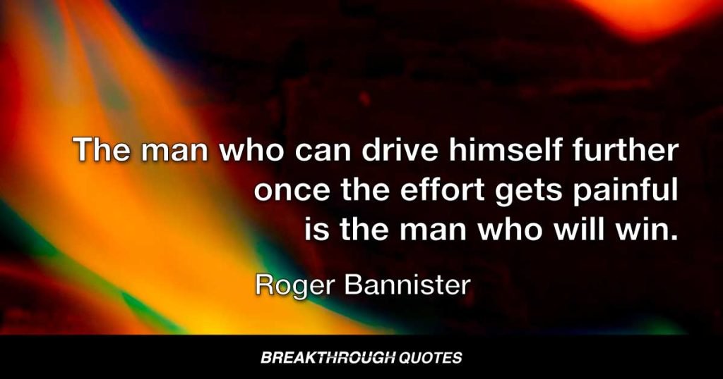 The man who can drive himself further once the effort gets painful is the man who will win. — Roger Bannister