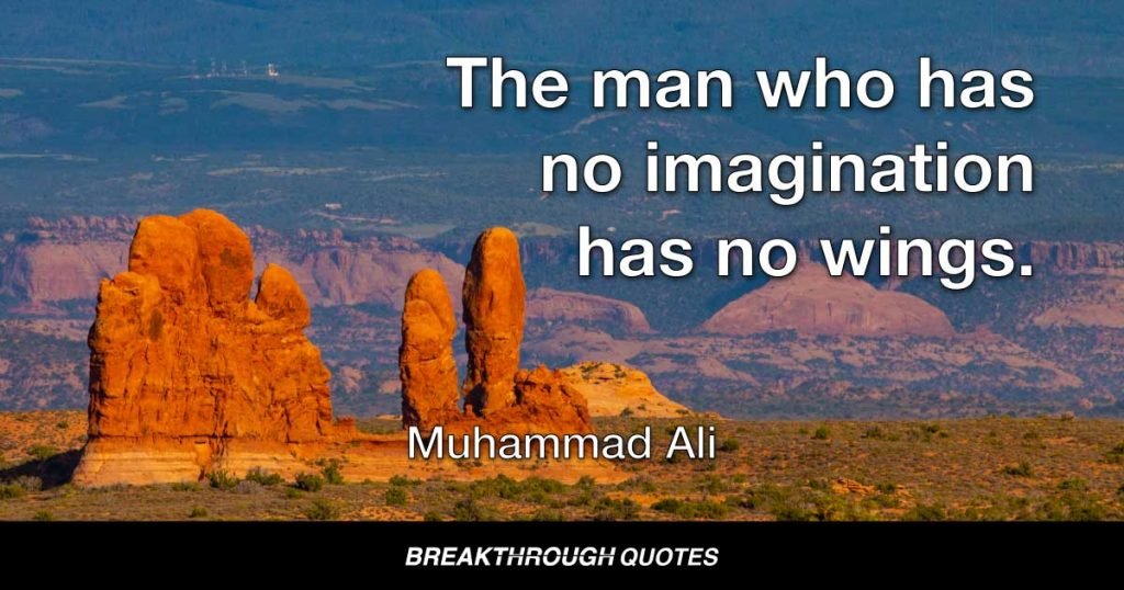 The man who has no imagination has no wings. — Muhammad Ali