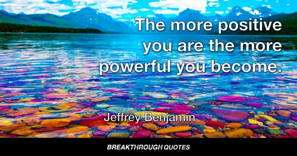 The more positive you are the more powerful you become. — Jeffrey Benjamin
