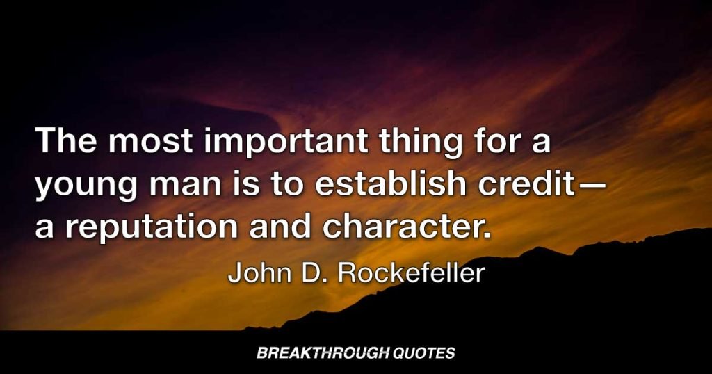 The most important thing for a young man is to establish credit—a reputation and character. — John D. Rockefeller