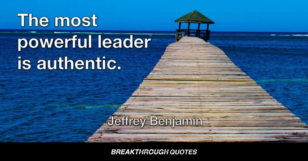 The most powerful leader is authentic. — Jeffrey Benjamin