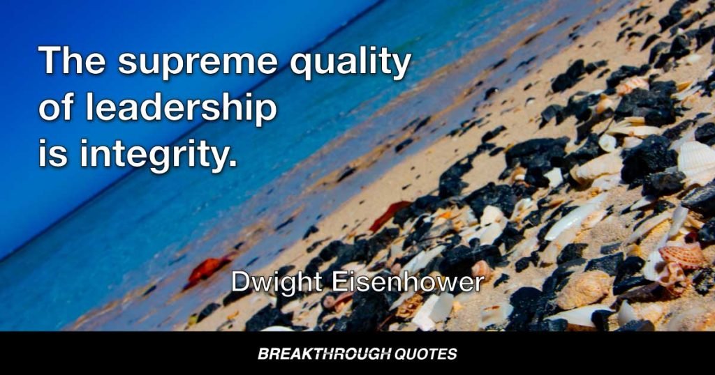 The supreme quality of leadership is integrity. — Dwight Eisenhower