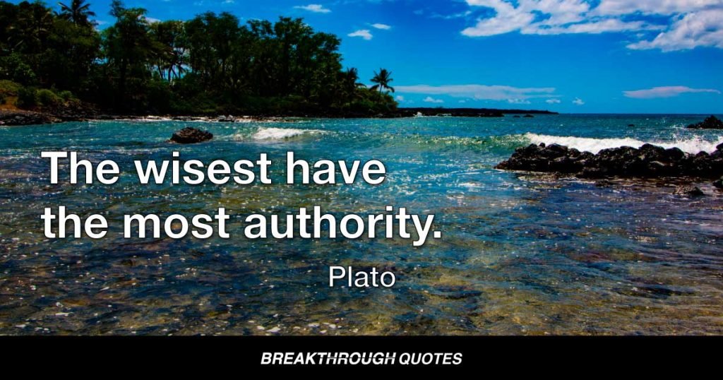 The wisest have the most authority. — Plato