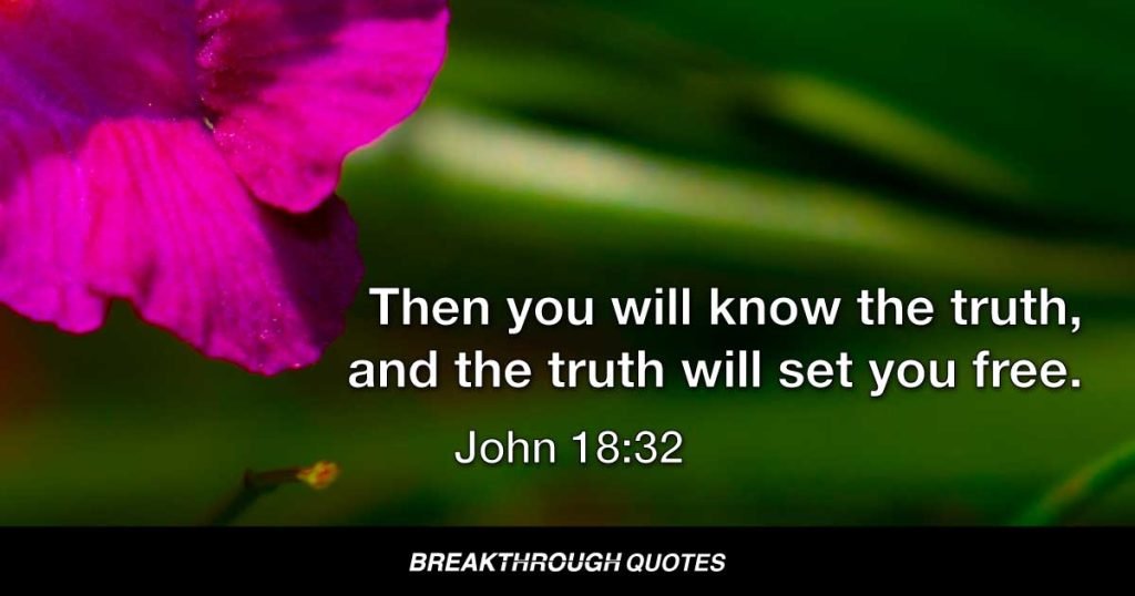 Then you will know the truth, and the truth will set you free. — John 8:32