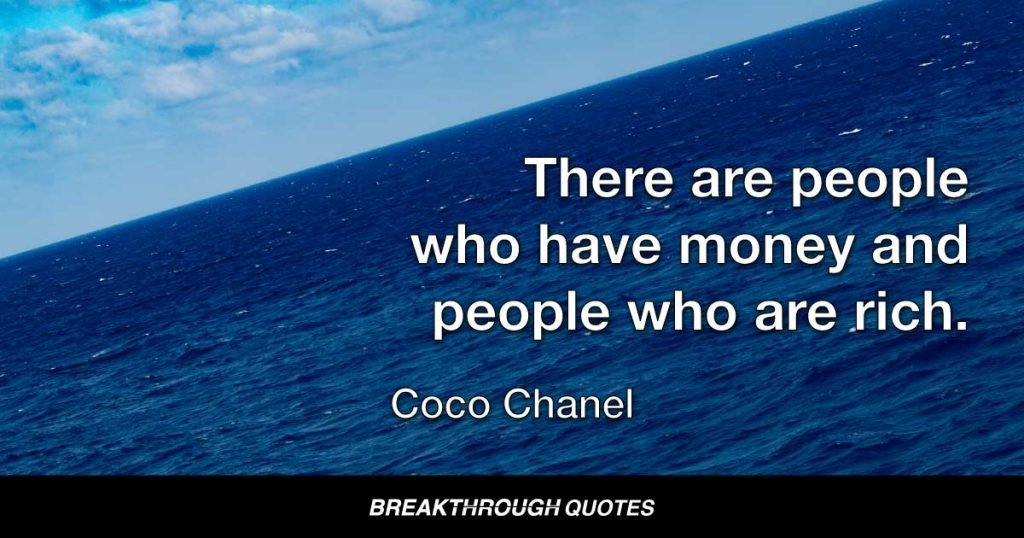 There are people who have money and people who are rich. — Coco Chanel