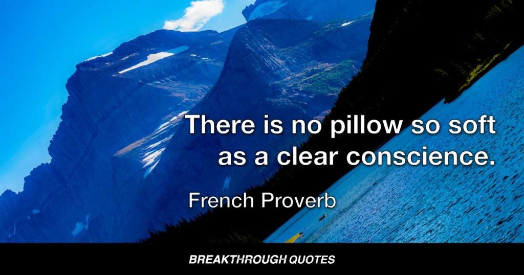 There is no pillow so soft as a clear conscience. — French Proverb