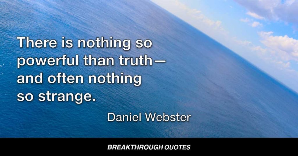 There is nothing so powerful than truth—and often nothing so strange. — Daniel Webster
