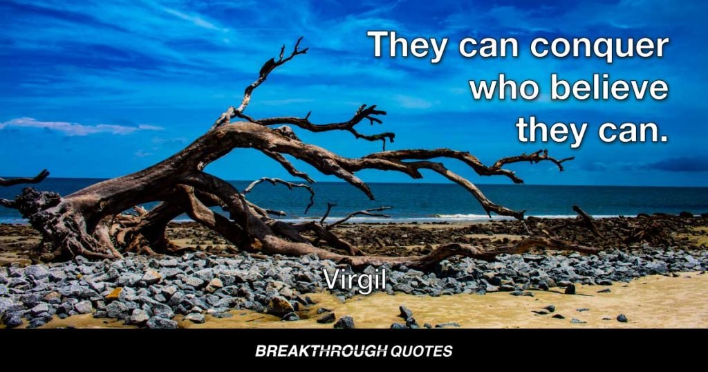 They can conquer who believe they can. — Virgil