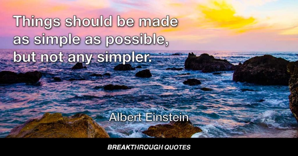 Things should be made as simple as possible, but not any simpler. — Albert Einstein