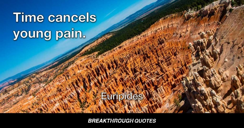 Time cancels young pain. — Euripides