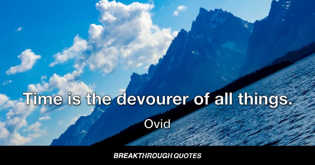 Time is the devourer of all things. — Ovid