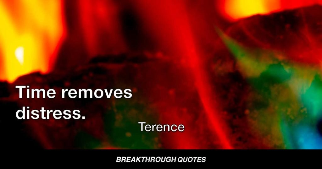 Time removes distress. — Terence