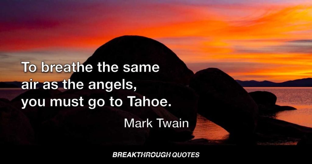 To breathe the same air as the angels, you must go to Tahoe. — Mark Twain