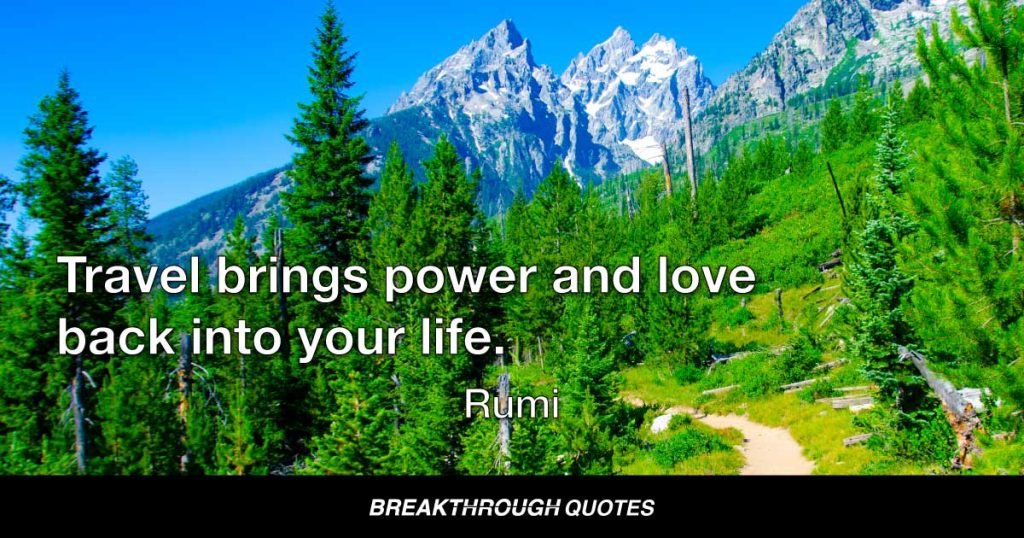 Travel brings power and love back into your life. — Rumi