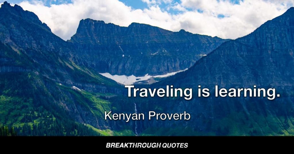 Traveling is learning. — Kenyan Proverb
