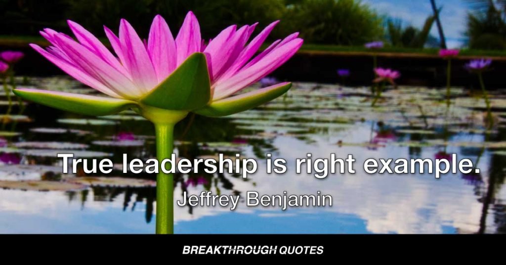 True leadership is right example. — Jeffrey Benjamin