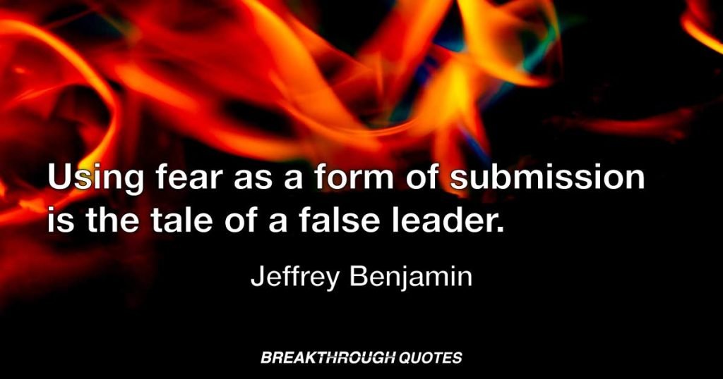 Using fear as a form of submission is the tale of a false leader. — Jeffrey Benjamin