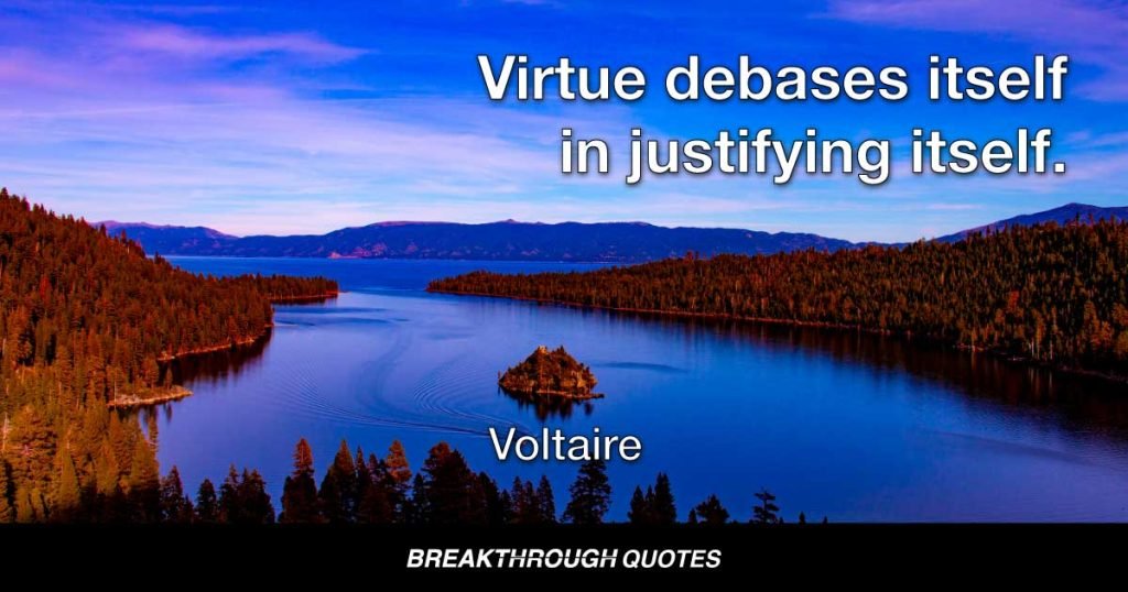 Virtue debases itself in justifying itself. — Voltaire