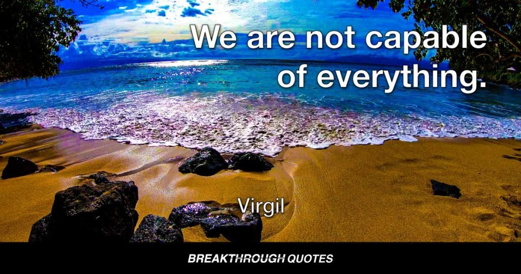 We are not capable of everything. — Virgil