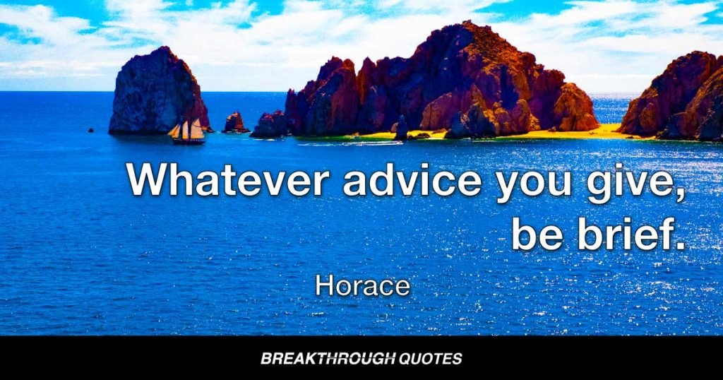 Whatever advice you give, be brief. — Horace