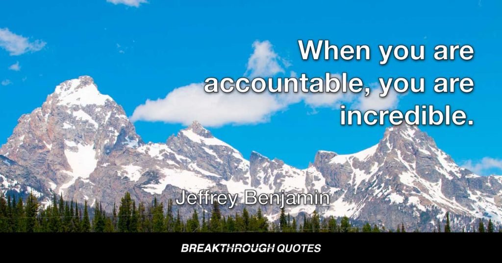 When you are accountable, you are incredible. — Jeffrey Benjamin