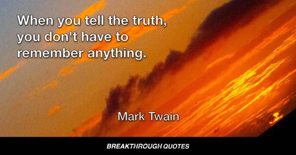 When you tell the truth, you don't have to remember anything. — Mark Twain
