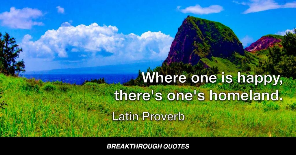 Where one is happy, there's one's homeland. — Latin Proverb