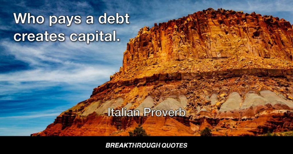 Who pays a debt creates capital. — Italian Proverb