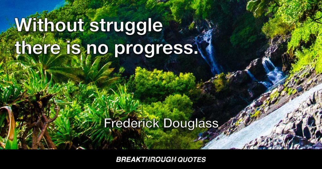 Without struggle there is no progress. — Frederick Douglass