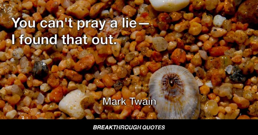 You can't pray a lie—I found that out. — Mark Twain