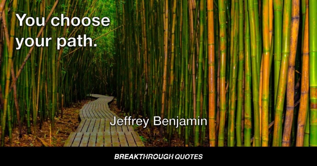 You choose your path. — Jeffrey Benjamin