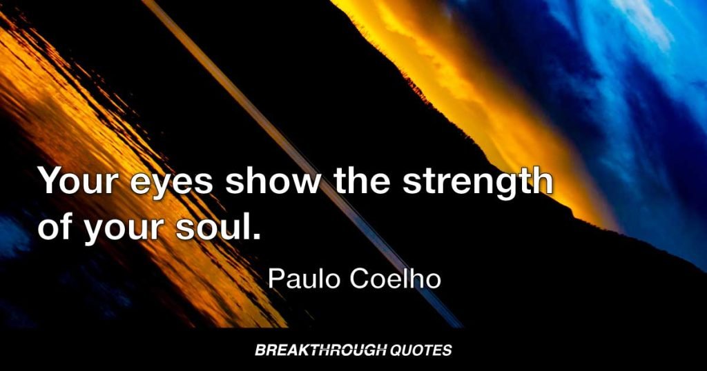 Your eyes show the strength of your soul. — Paulo Coelho
