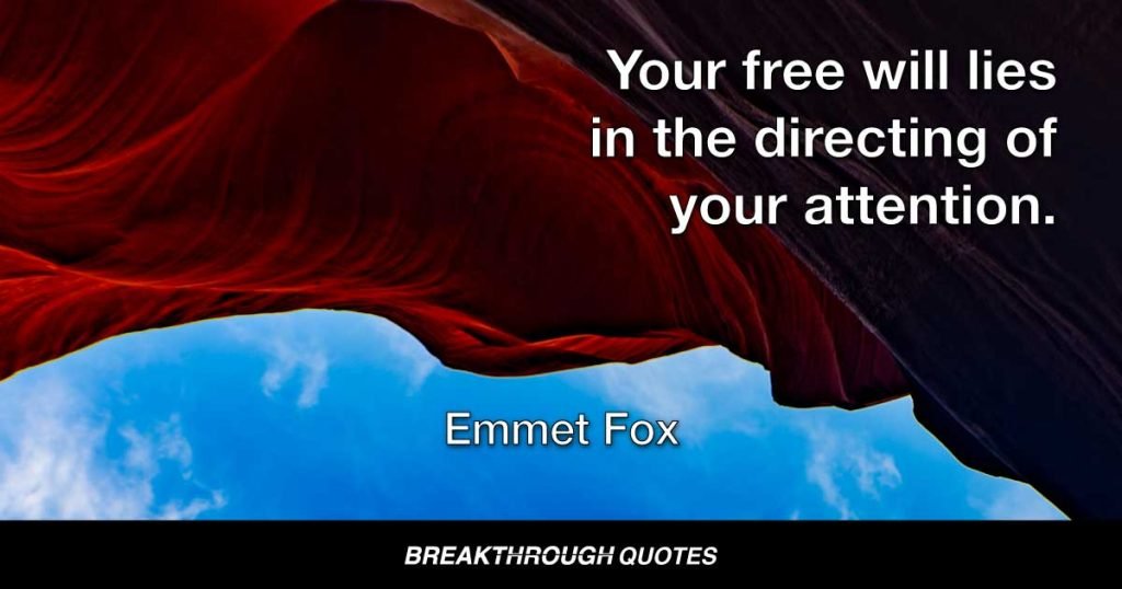 Your free will lies in the directing of your attention. — Emmet Fox