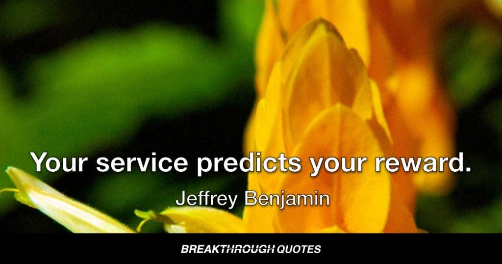 Your service predicts your reward. — Jeffrey Benjamin