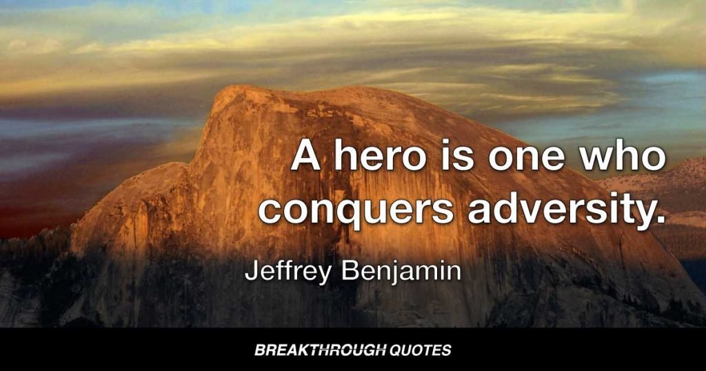 A hero is one who conquers adversity. — Jeffrey Benjamin