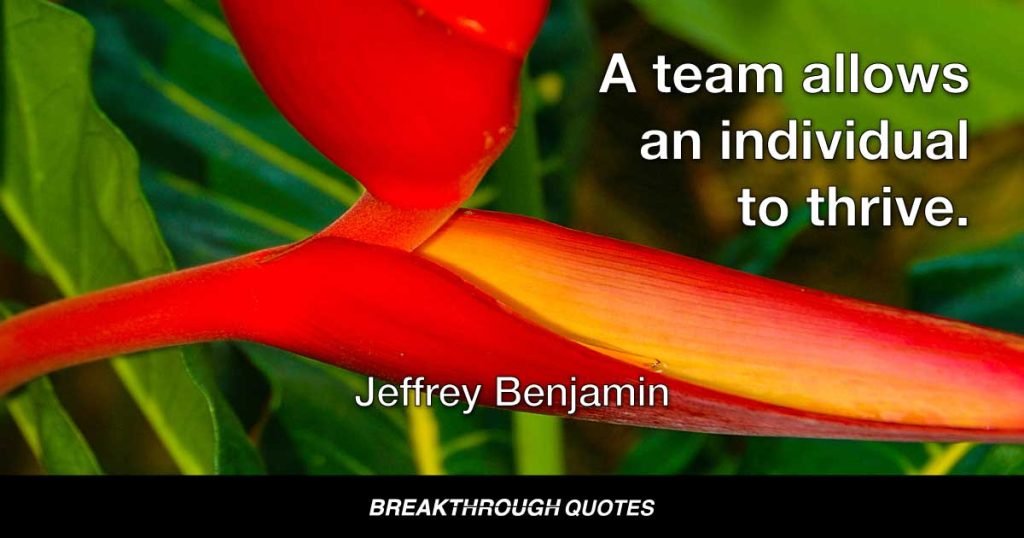 A team allows an individual to thrive. — Jeffrey Benjamin