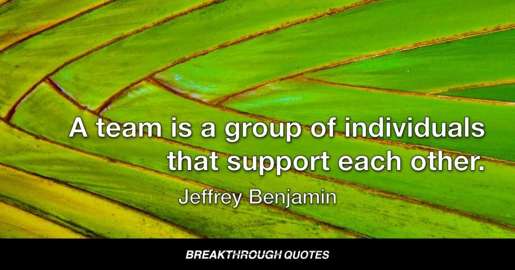A team is a group of individuals that support each other. — Jeffrey Benjamin