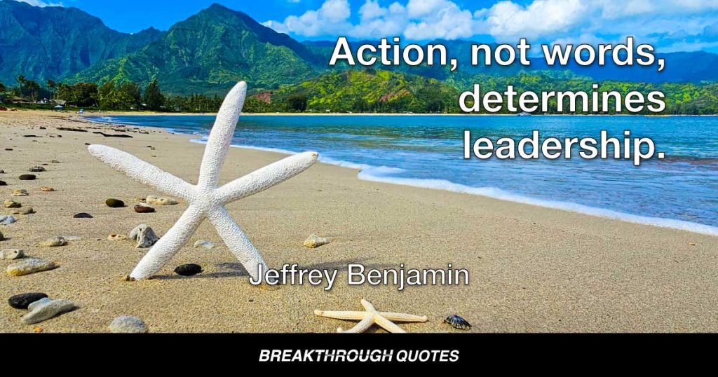 Action, not words, determines leadership. — Jeffrey Benjamin